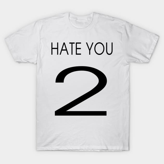HATE YOU 2 T-Shirt by alexbookpages